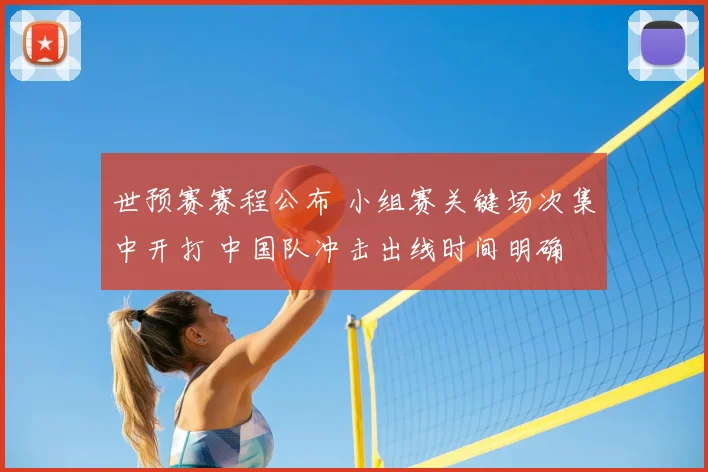 世预赛赛程公布 小组赛关键场次集中开打 中国队冲击出线时间明确