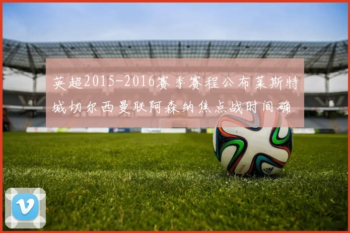 英超2015-2016赛季赛程公布莱斯特城切尔西曼联阿森纳焦点战时间确定