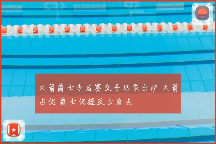 火箭爵士季后赛交手记录出炉 火箭占优 爵士仍握反击看点