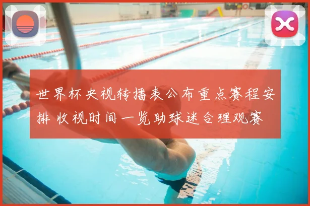 世界杯央视转播表公布重点赛程安排 收视时间一览助球迷合理观赛