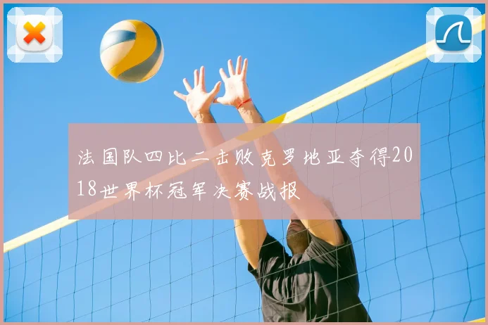 法国队四比二击败克罗地亚夺得2018世界杯冠军决赛战报